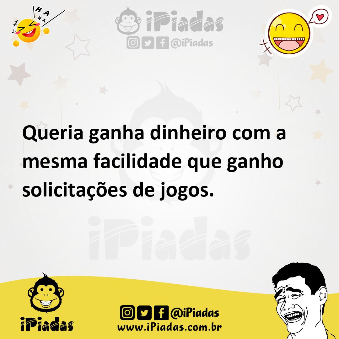 Ilustração de Queria ganha dinheiro com a mesma facilidade que ganho solicitações de... no iPiadas