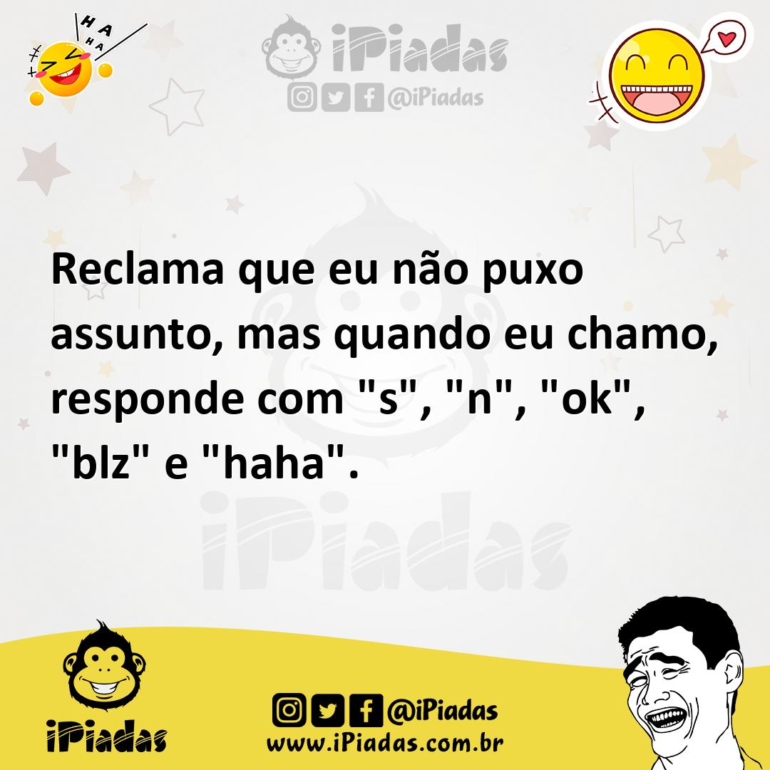 Ilustração de Reclama que eu não puxo assunto, mas quando eu chamo, responde com "s"... no iPiadas