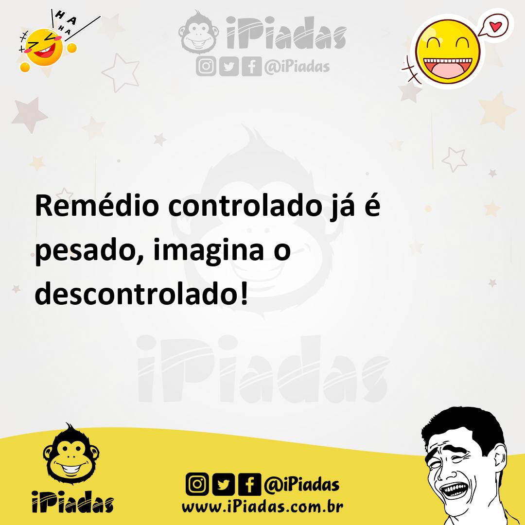 Ilustração de Remédio controlado já é pesado, imagina o descontrolado! no iPiadas