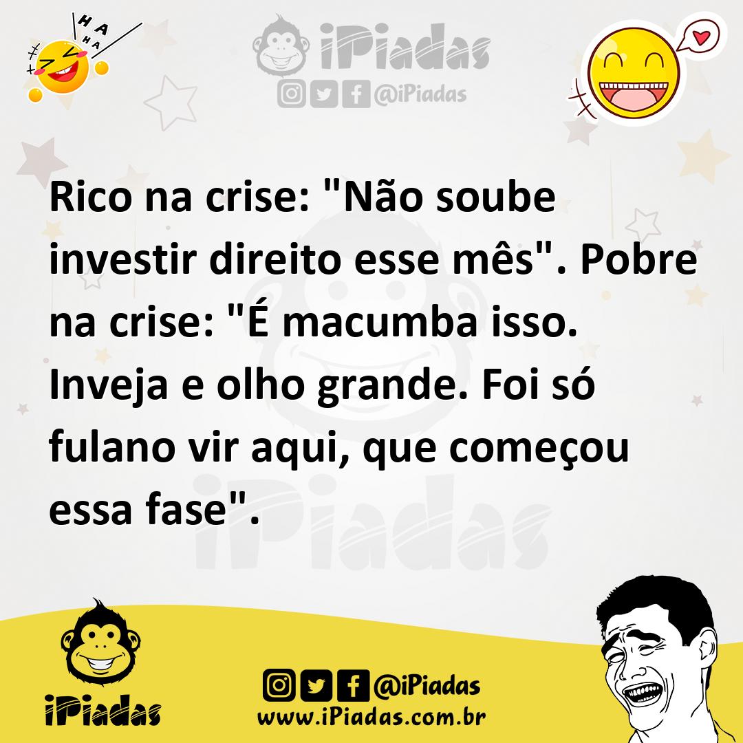 Ilustração de Rico na crise: "Não soube investir direito esse mês". Pobre na crise:... no iPiadas