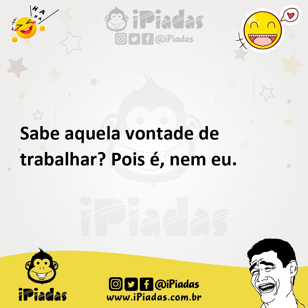 Ilustração de Sabe aquela vontade de trabalhar? Pois é, nem eu. no iPiadas