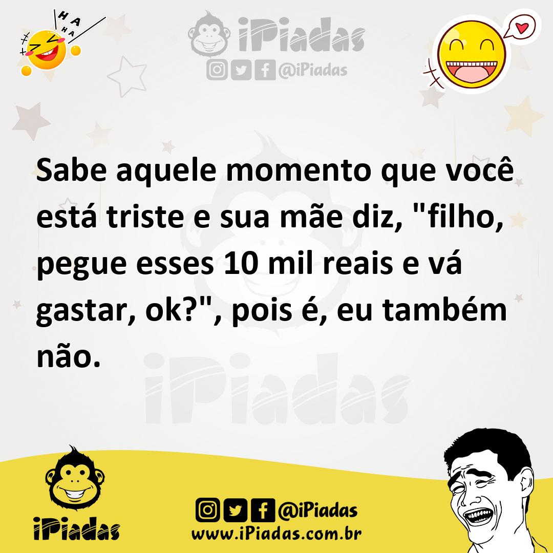 Ilustração de Sabe aquele momento que você está triste e sua mãe diz, "filho, pegue... no iPiadas