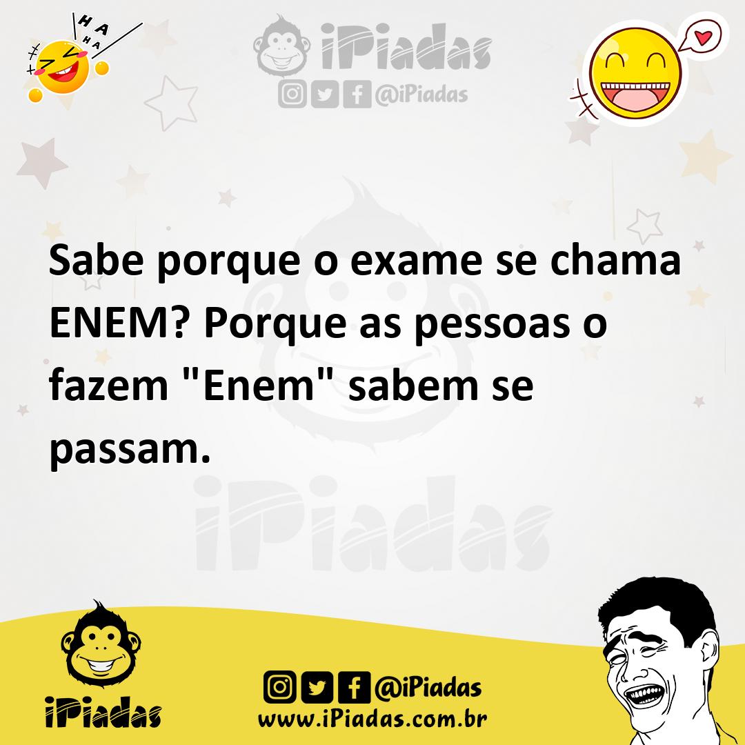 Ilustração de Sabe porque o exame se chama ENEM? Porque as pessoas o fazem "Enem" sa... no iPiadas