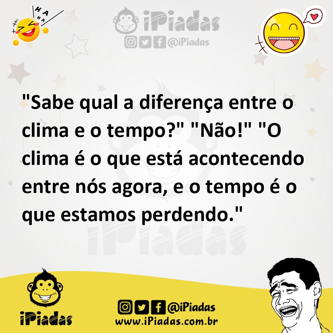 Ilustração de "Sabe qual a diferença entre o clima e o tempo?" "Não!" "O clima é o q... no iPiadas