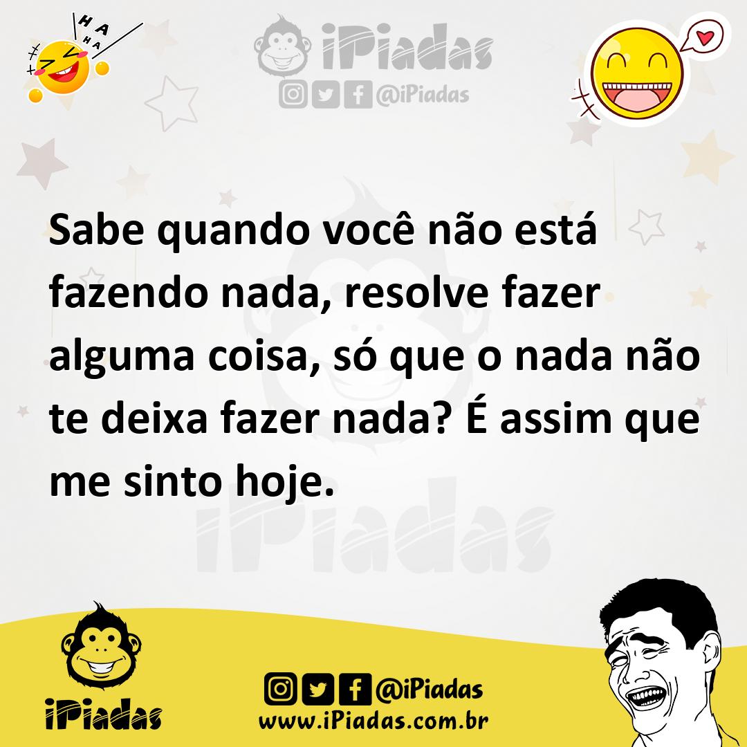 Ilustração de Sabe quando você não está fazendo nada, resolve fazer alguma coisa, só... no iPiadas