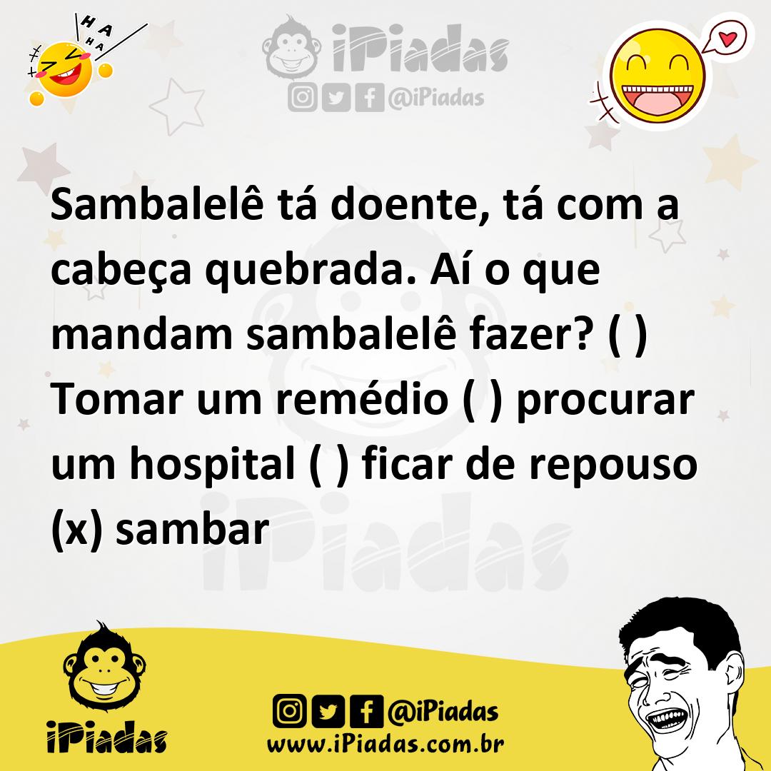 Ilustração de Sambalelê tá doente, tá com a cabeça quebrada. Aí o que mandam sambale... no iPiadas