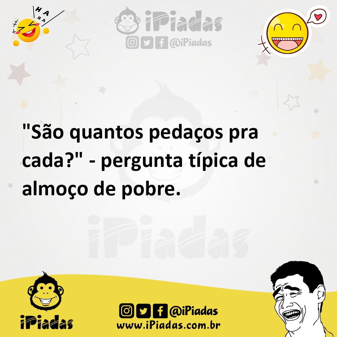 Ilustração de "São quantos pedaços pra cada?" - pergunta típica de almoço de pobre. no iPiadas