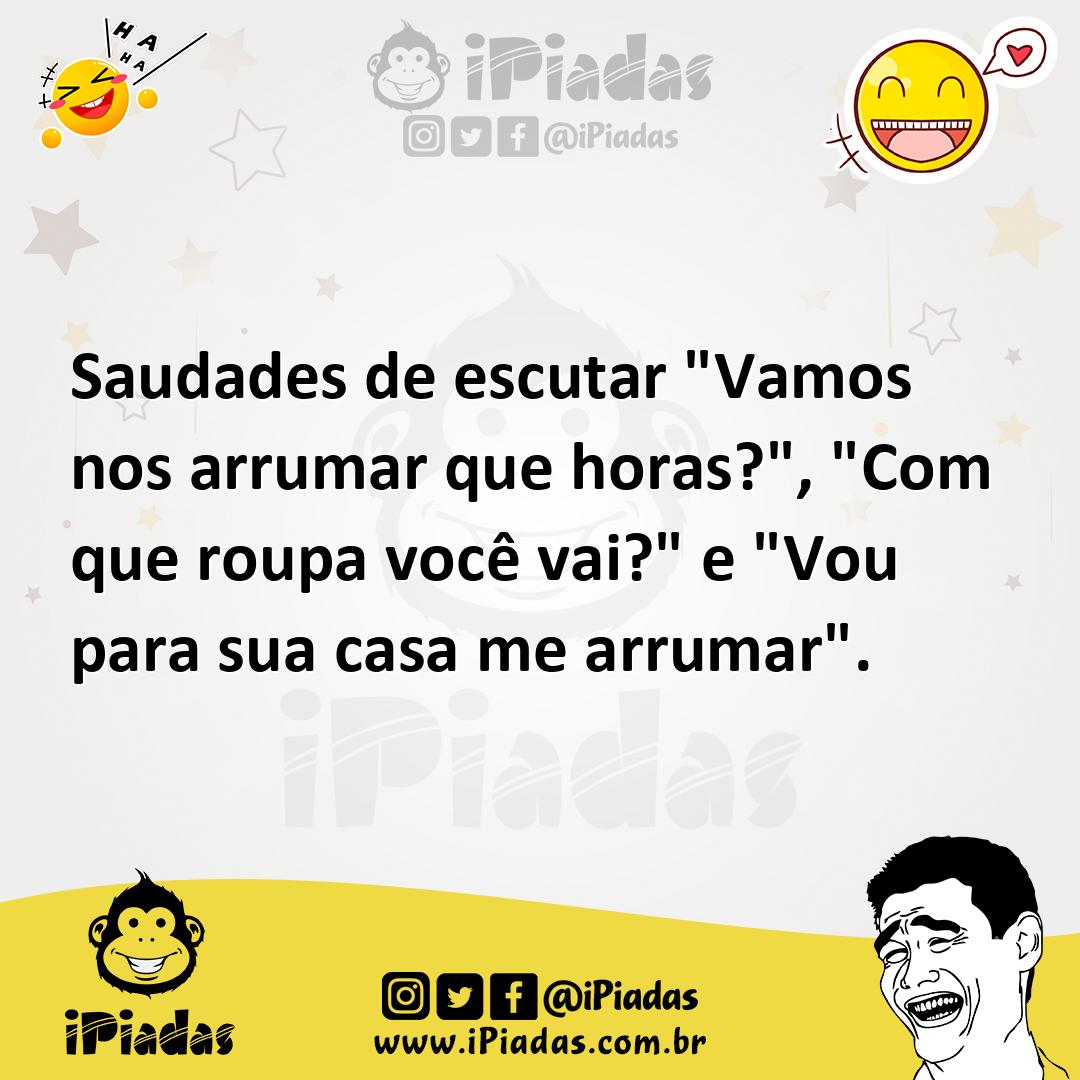 Ilustração de Saudades de escutar "Vamos nos arrumar que horas?", "Com que roupa voc... no iPiadas