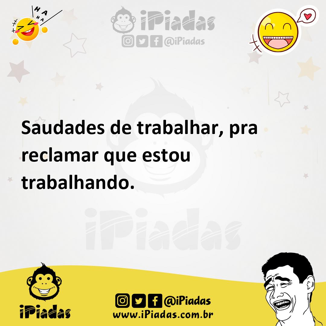 Ilustração de Saudades de trabalhar, pra reclamar que estou trabalhando. no iPiadas