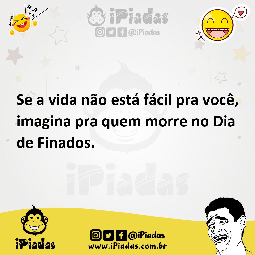 Ilustração de Se a vida não está fácil pra você, imagina pra quem morre no Dia de Fi... no iPiadas