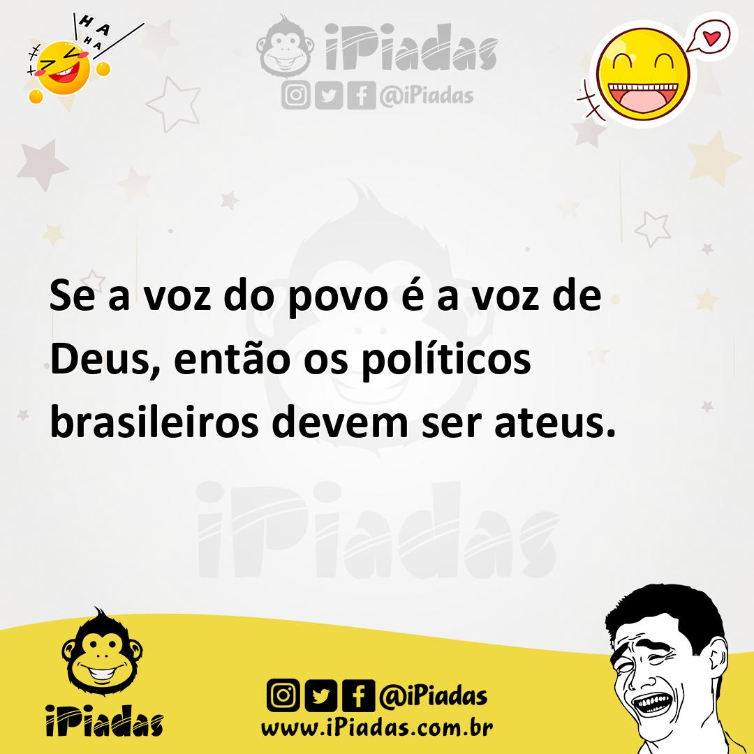 Se a voz do povo é a voz de Deus, então os políticos brasileiros devem ser ateus. Se a voz do povo é a voz de Deus, então os políticos brasileiros devem ser ateus.