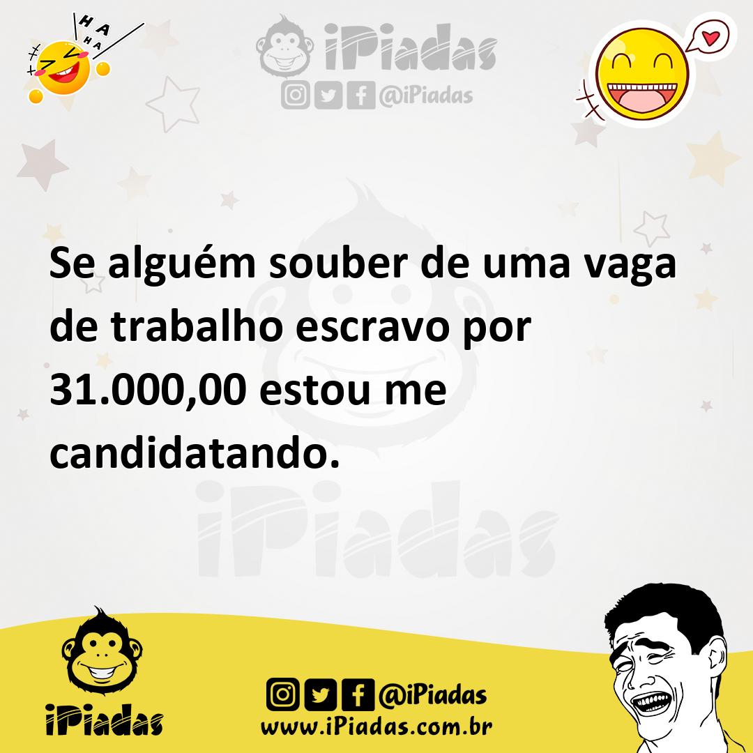 Ilustração de Se alguém souber de uma vaga de trabalho escravo por 31.000,00 estou m... no iPiadas