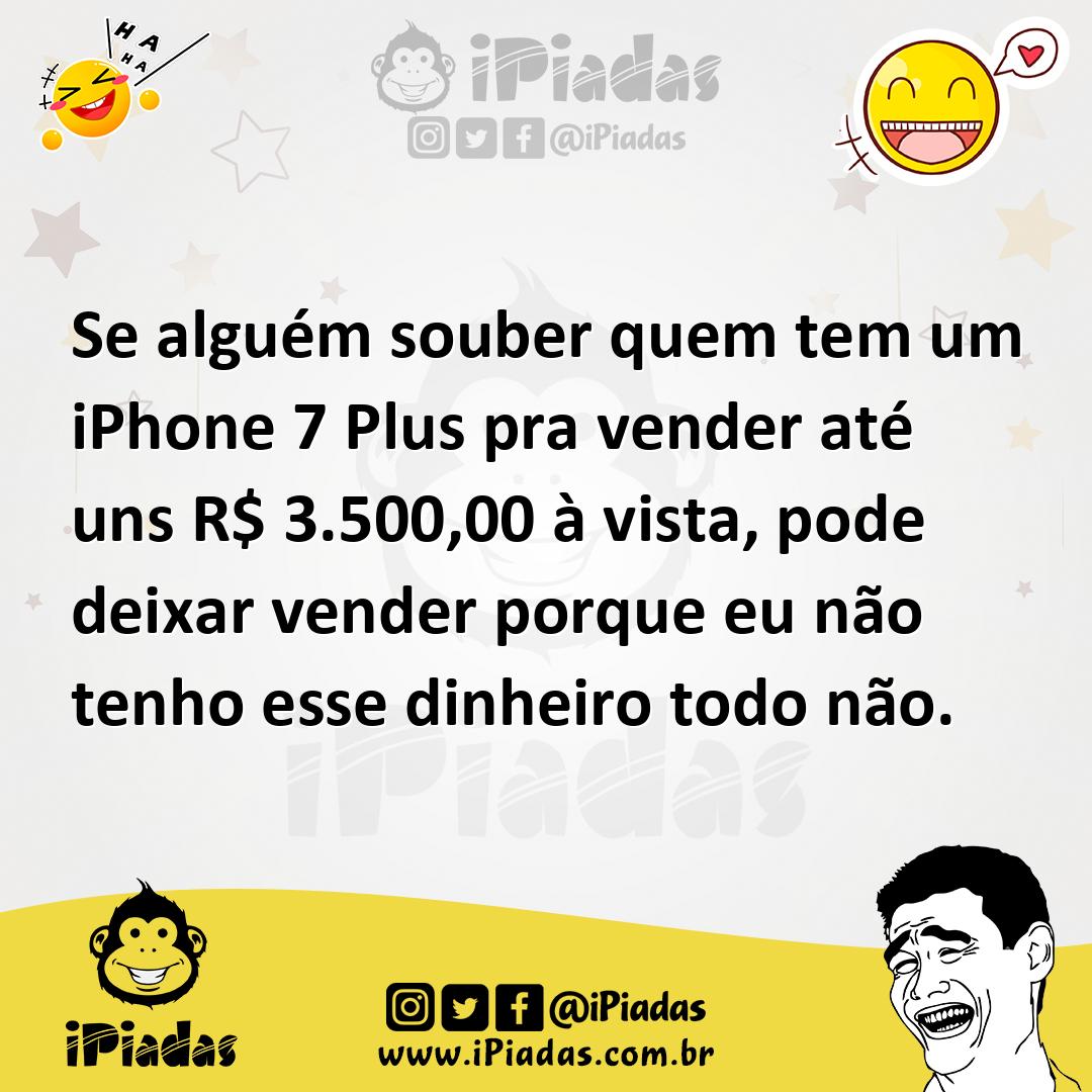 Ilustração de Se alguém souber quem tem um iPhone 7 Plus pra vender até uns R$ 3.500... no iPiadas