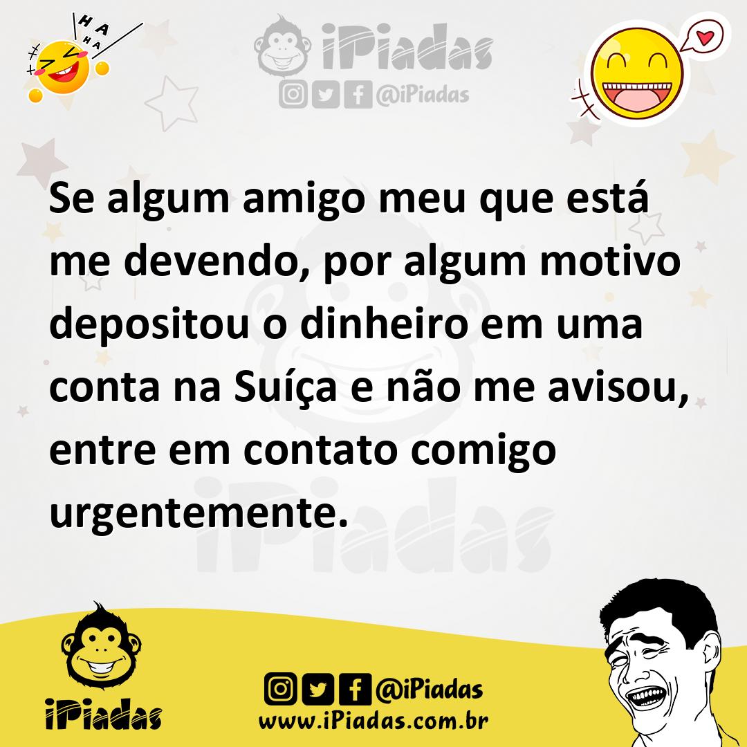 Ilustração de Se algum amigo meu que está me devendo, por algum motivo depositou o d... no iPiadas