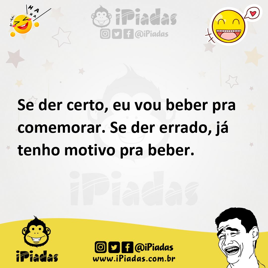 Ilustração de Se der certo, eu vou beber pra comemorar. Se der errado, já tenho moti... no iPiadas