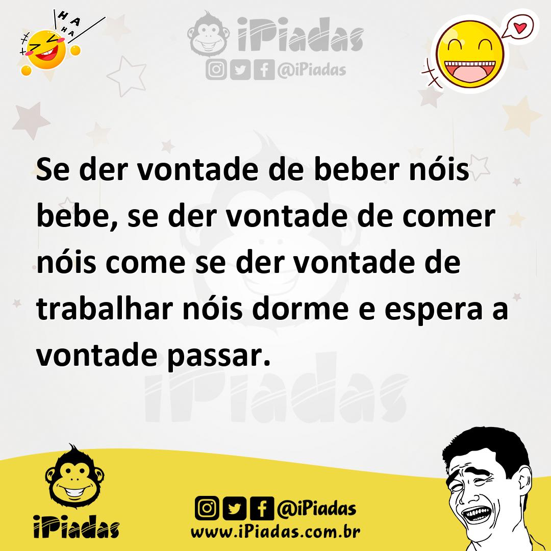 Ilustração de Se der vontade de beber nóis bebe, se der vontade de comer nóis come s... no iPiadas
