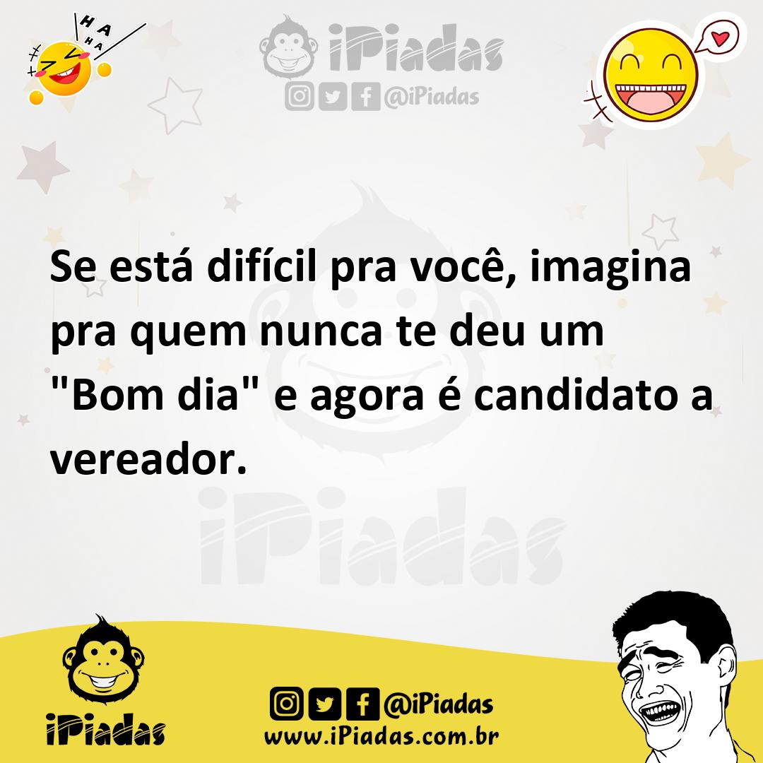 Ilustração de Se está difícil pra você, imagina pra quem nunca te deu um "Bom dia" e... no iPiadas