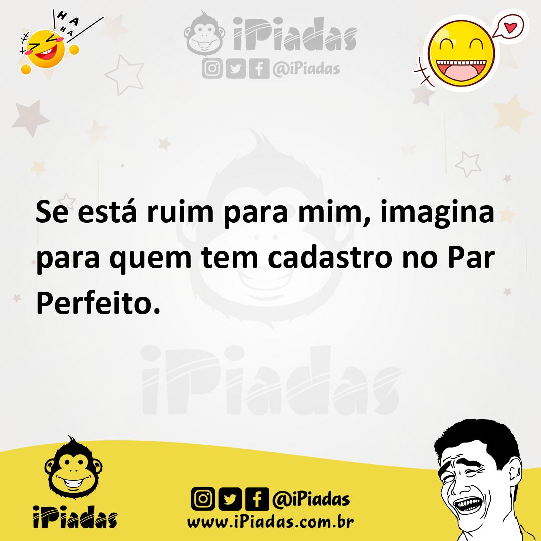 Ilustração de Se está ruim para mim, imagina para quem tem cadastro no Par Perfeito. no iPiadas