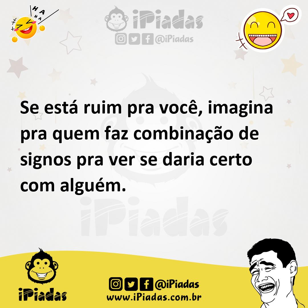 Ilustração de Se está ruim pra você, imagina pra quem faz combinação de signos pra v... no iPiadas