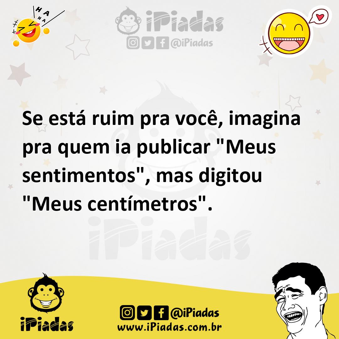 Ilustração de Se está ruim pra você, imagina pra quem ia publicar "Meus sentimentos"... no iPiadas