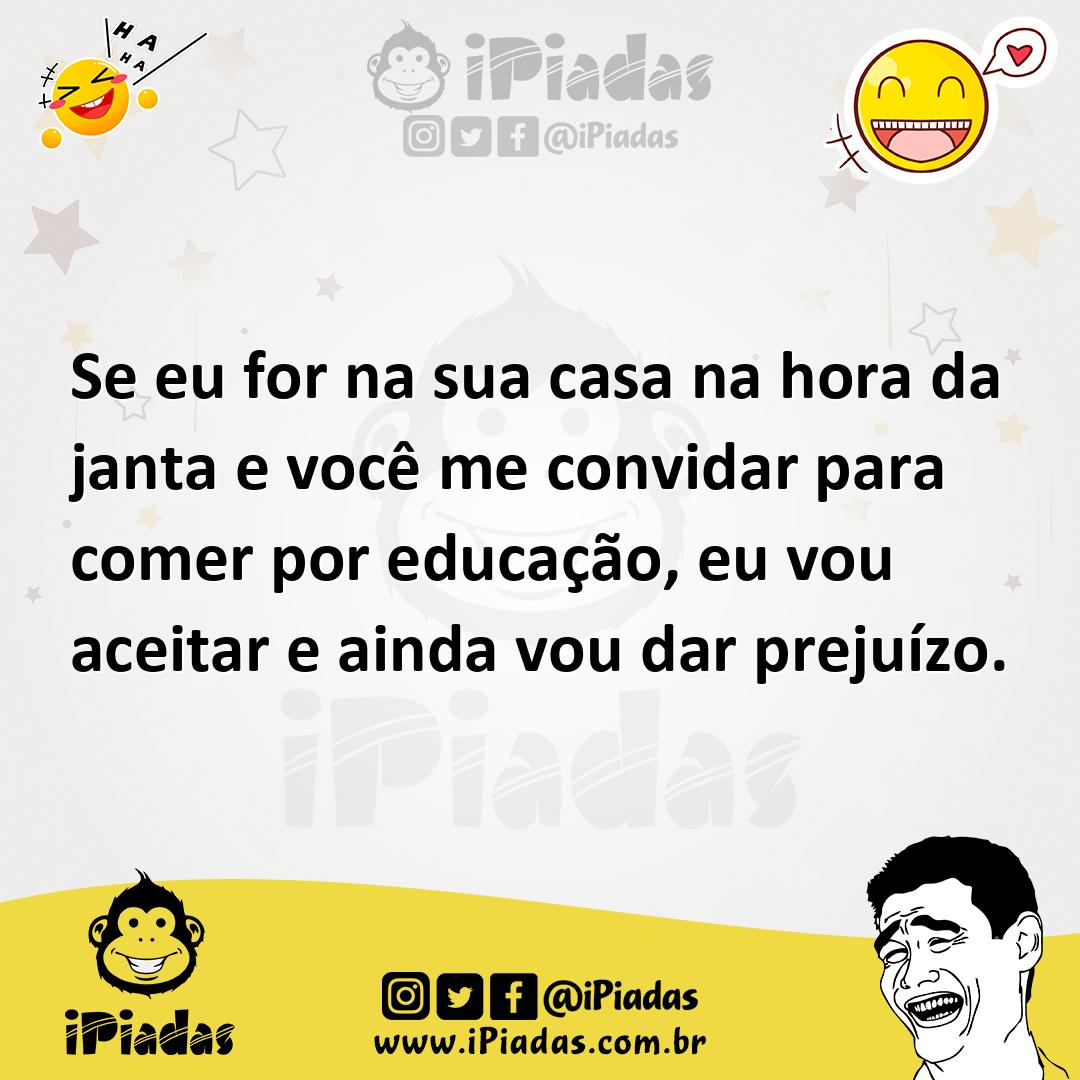 Ilustração de Se eu for na sua casa na hora da janta e você me convidar para comer p... no iPiadas