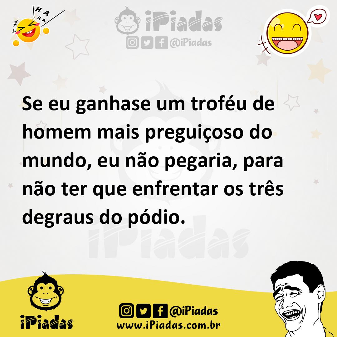 Ilustração de Se eu ganhase um troféu de homem mais preguiçoso do mundo, eu não pega... no iPiadas