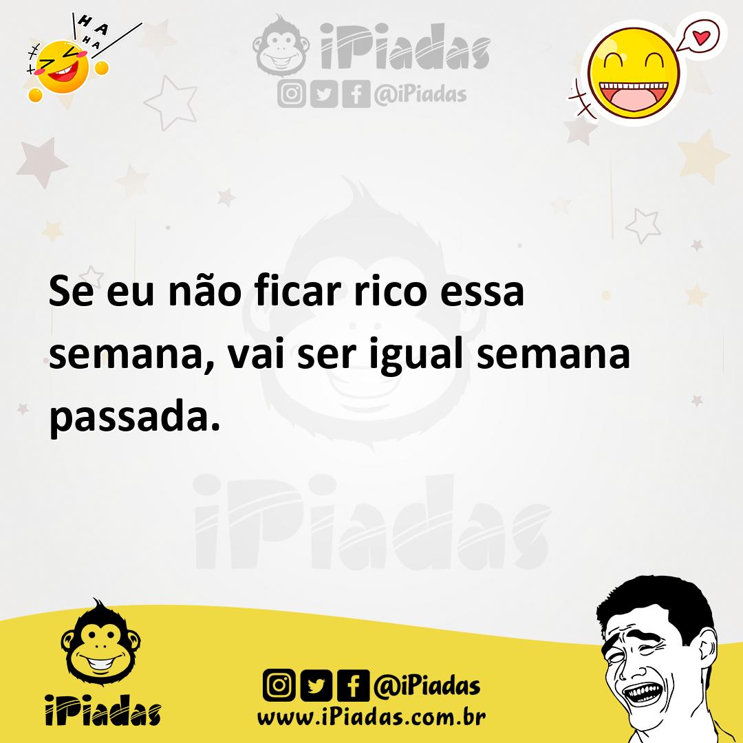 Ilustração de Se eu não ficar rico essa semana, vai ser igual semana passada. no iPiadas