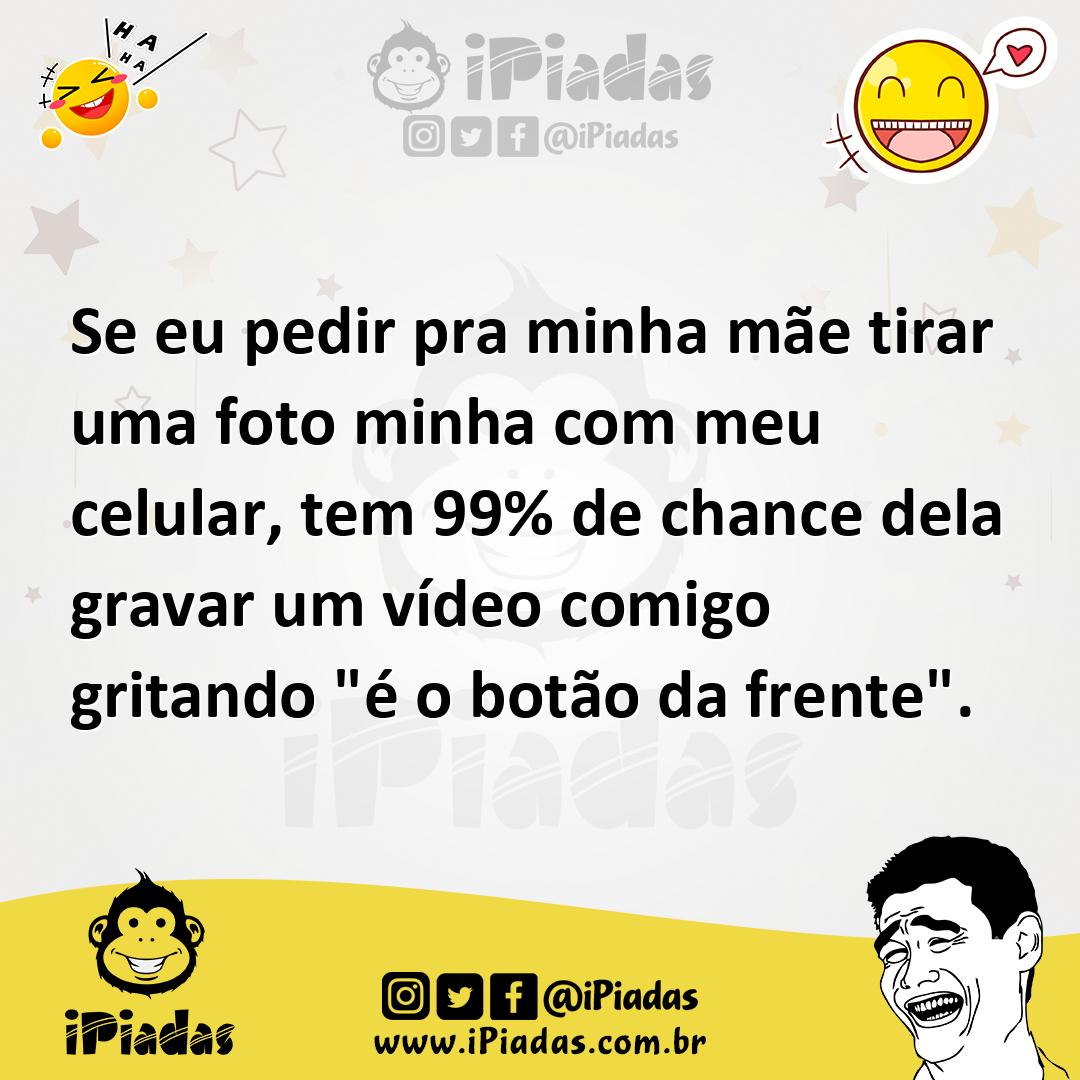 Ilustração de Se eu pedir pra minha mãe tirar uma foto minha com meu celular, tem 99... no iPiadas