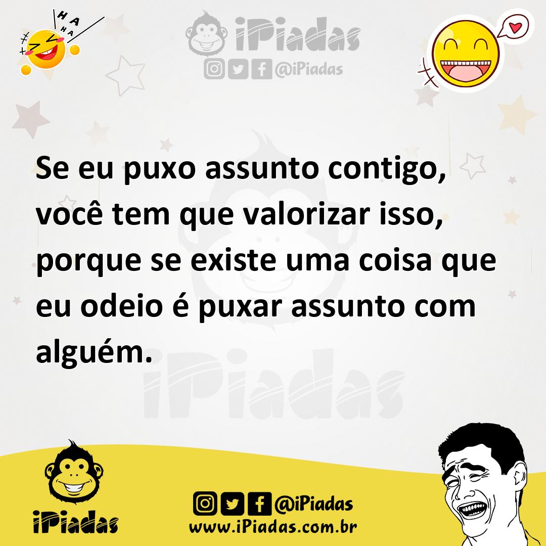 Ilustração de Se eu puxo assunto contigo, você tem que valorizar isso, porque se exi... no iPiadas