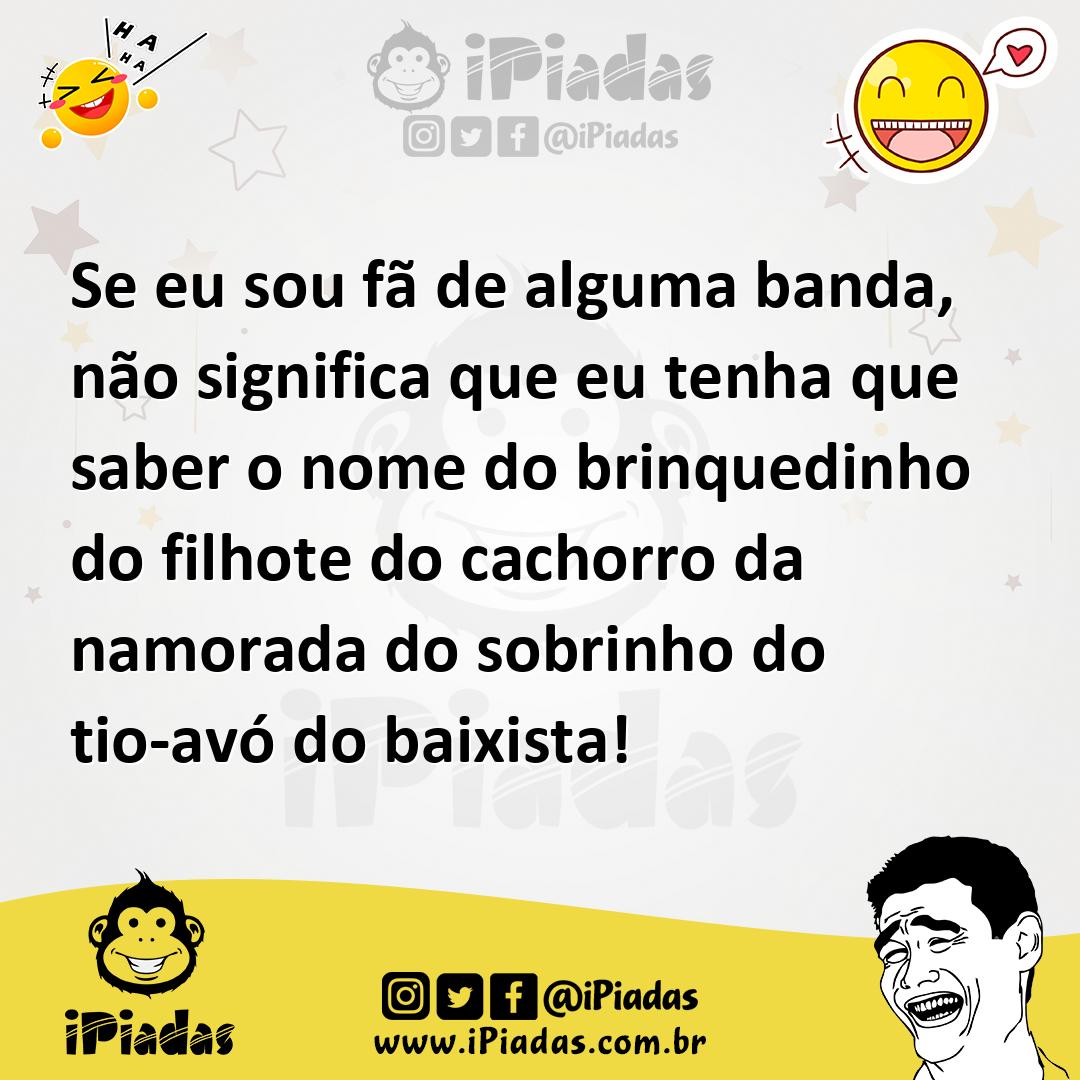 Ilustração de Se eu sou fã de alguma banda, não significa que eu tenha que saber o n... no iPiadas