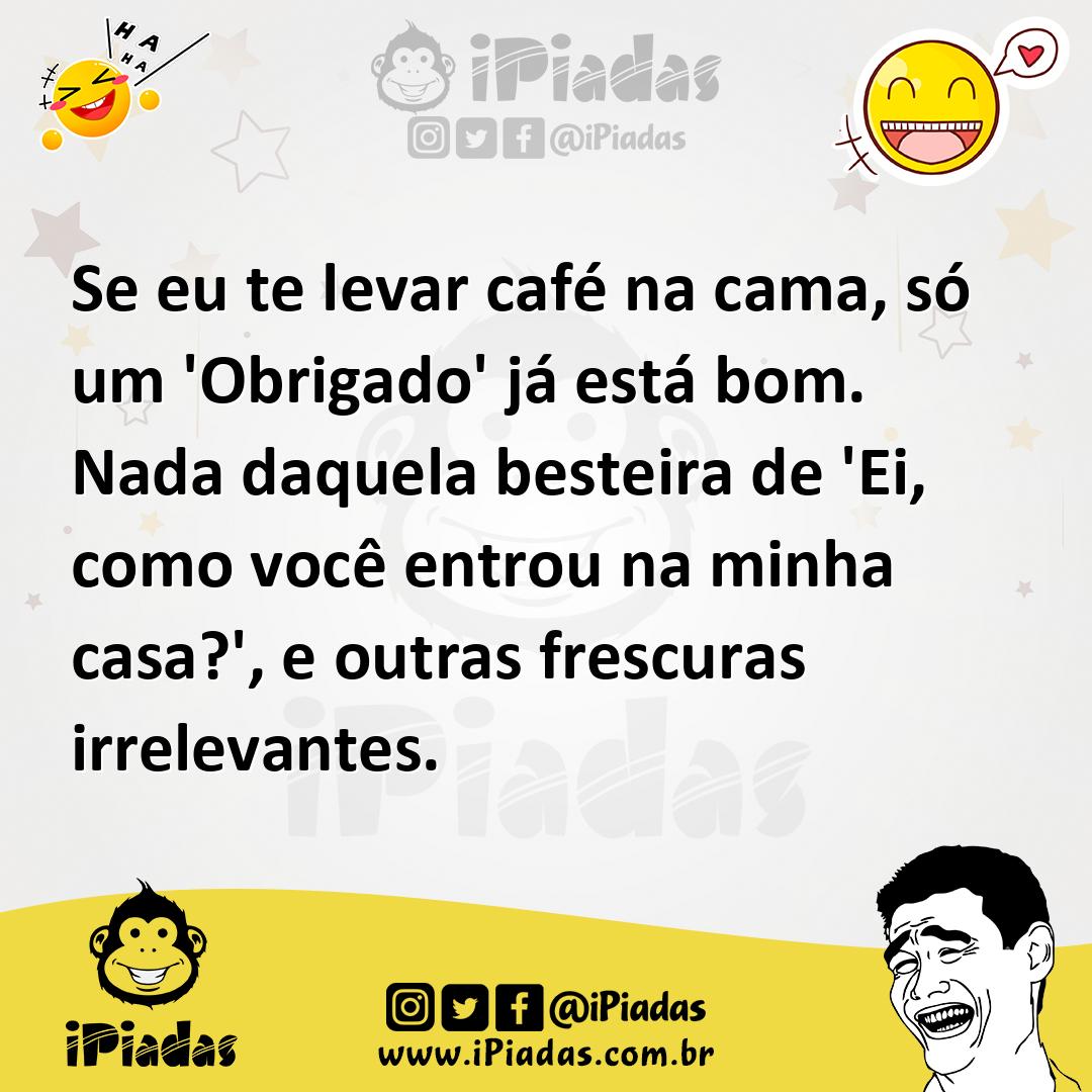 Ilustração de Se eu te levar café na cama, só um 'Obrigado' já está bom. Nada daquel... no iPiadas