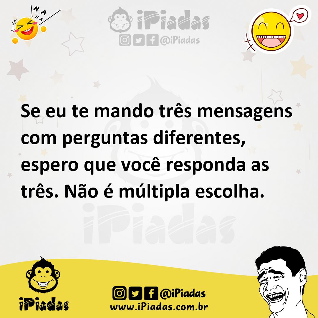 Ilustração de Se eu te mando três mensagens com perguntas diferentes, espero que voc... no iPiadas
