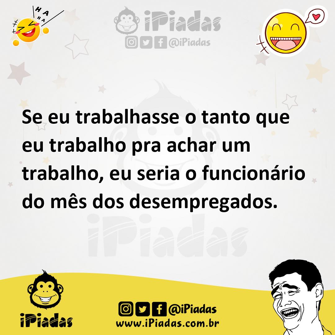 Ilustração de Se eu trabalhasse o tanto que eu trabalho pra achar um trabalho, eu se... no iPiadas