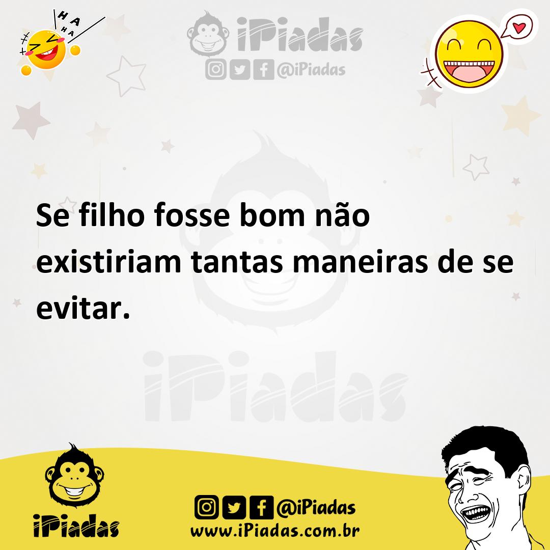 Ilustração de Se filho fosse bom não existiriam tantas maneiras de se evitar. no iPiadas