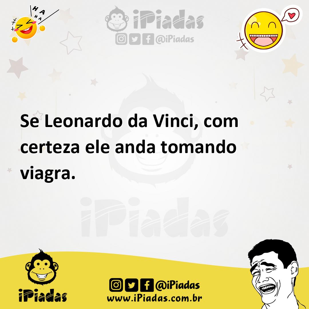 Ilustração de Se Leonardo da Vinci, com certeza ele anda tomando viagra. no iPiadas