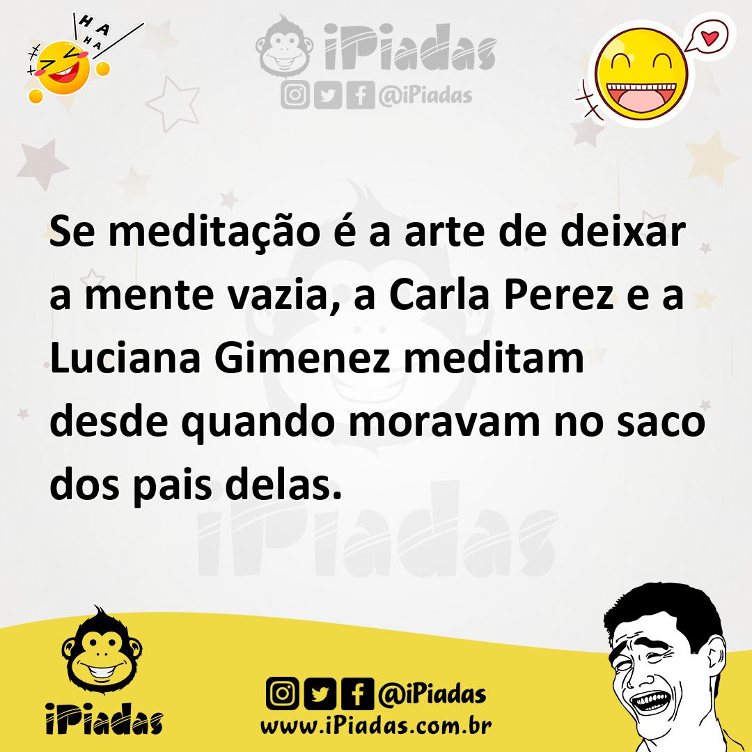 Ilustração de Se meditação é a arte de deixar a mente vazia, a Carla Perez e a Lucia... no iPiadas