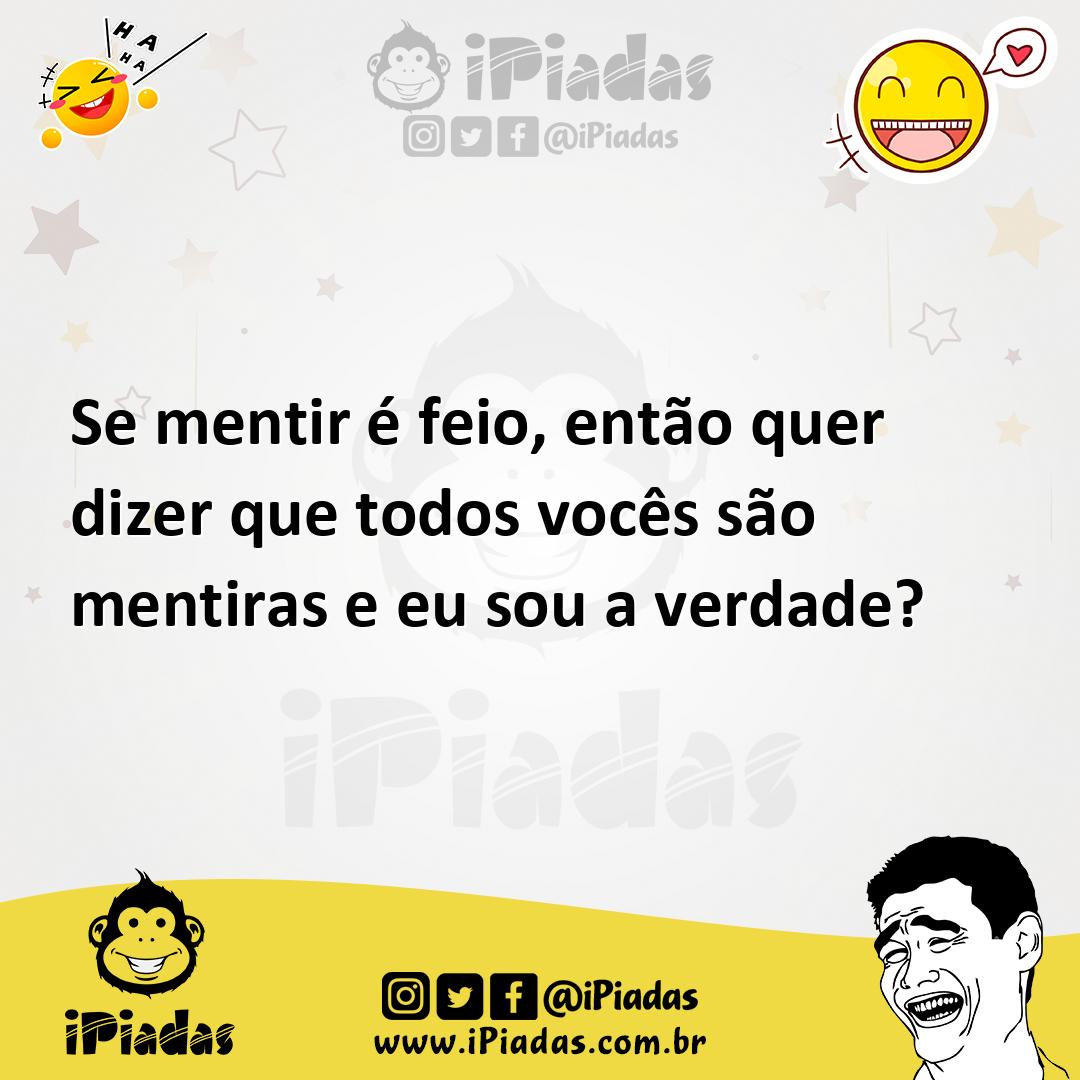 Ilustração de Se mentir é feio, então quer dizer que todos vocês são mentiras e eu s... no iPiadas