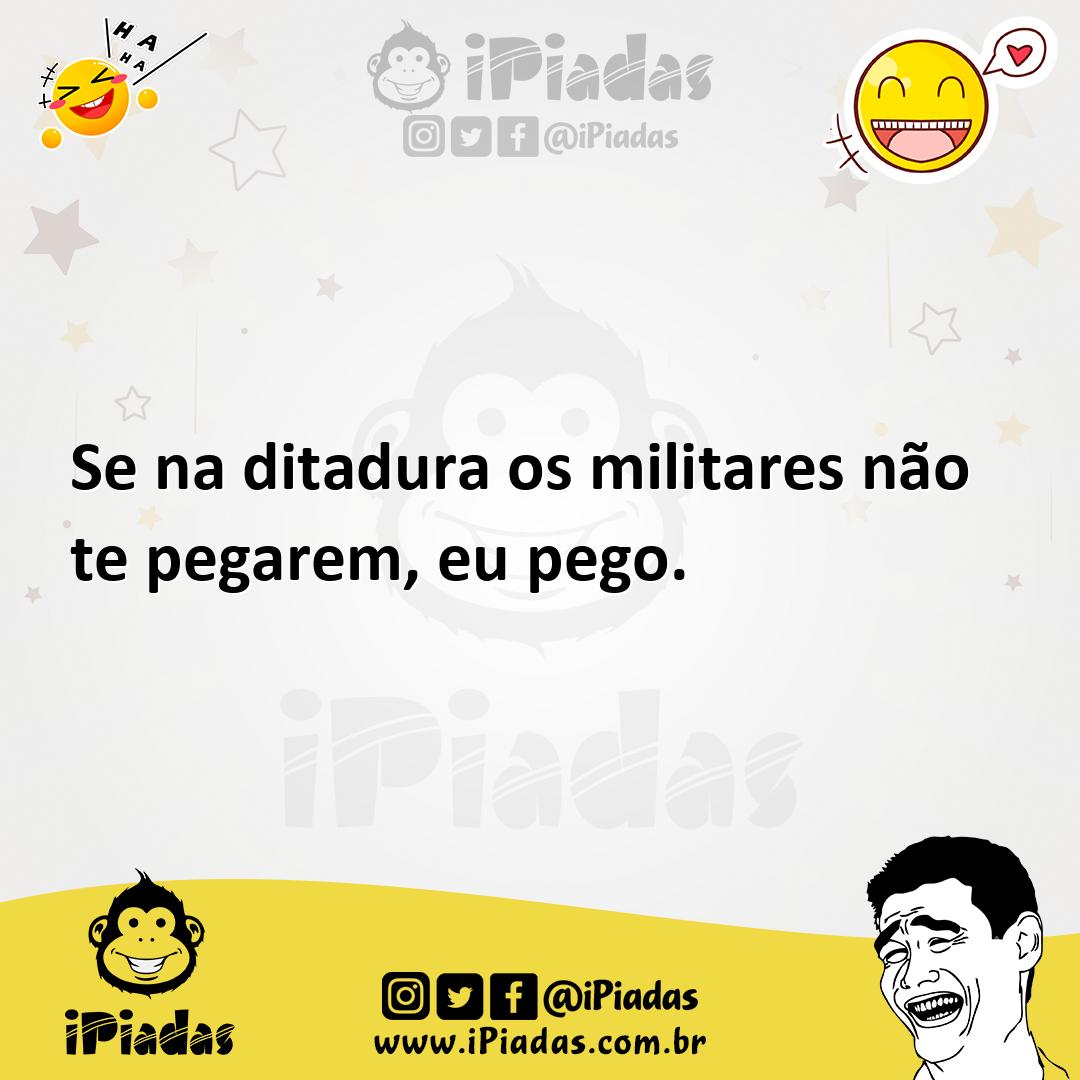 Ilustração de Se na ditadura os militares não te pegarem, eu pego. no iPiadas