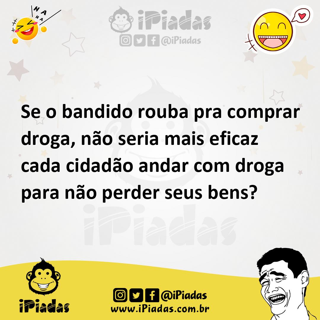 Ilustração de Se o bandido rouba pra comprar droga, não seria mais eficaz cada cidad... no iPiadas