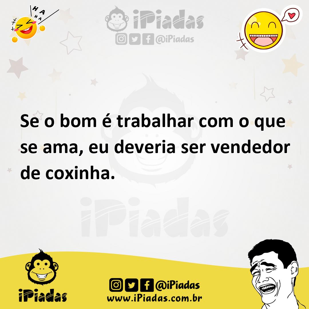 Ilustração de Se o bom é trabalhar com o que se ama, eu deveria ser vendedor de coxi... no iPiadas
