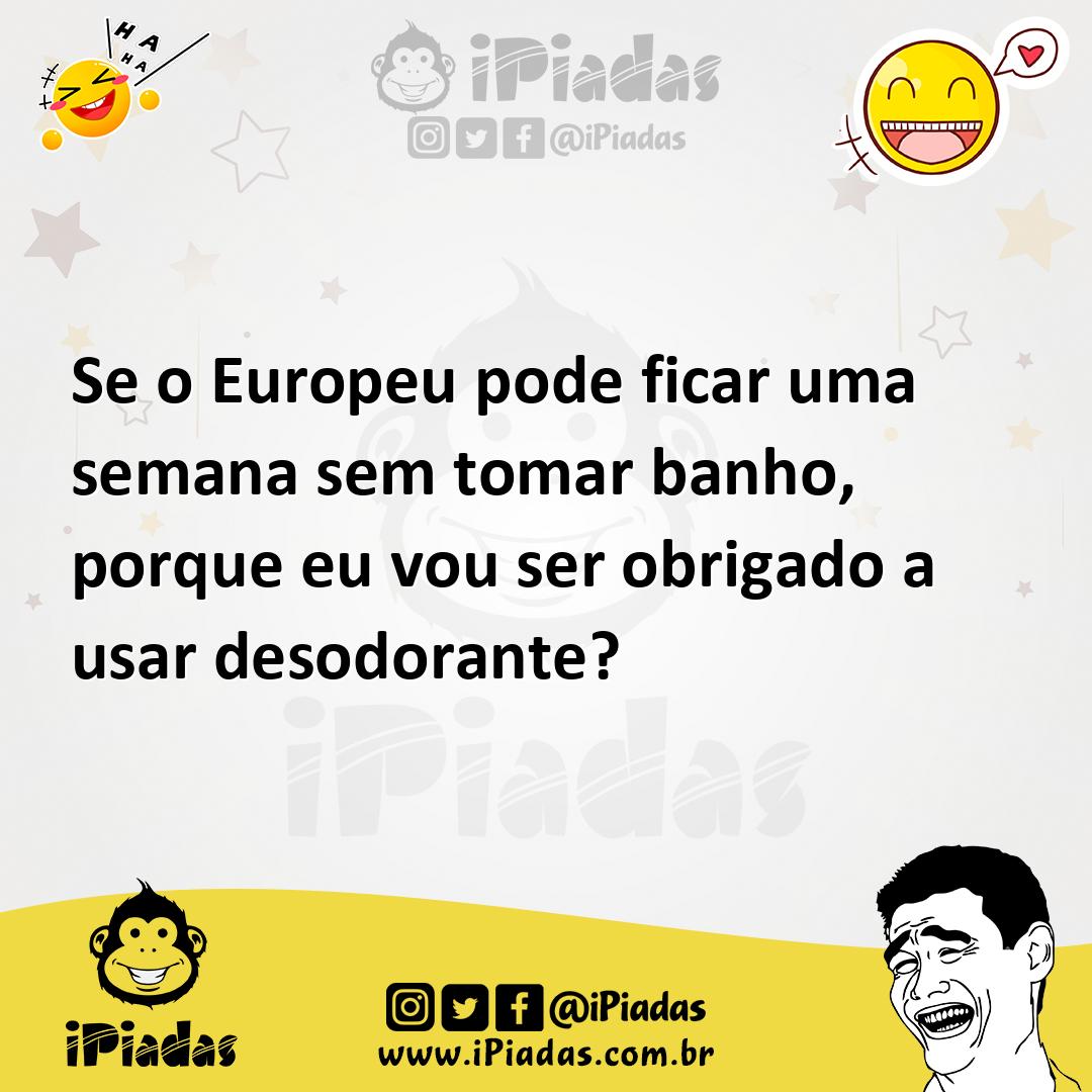 Ilustração de Se o Europeu pode ficar uma semana sem tomar banho, porque eu vou ser... no iPiadas
