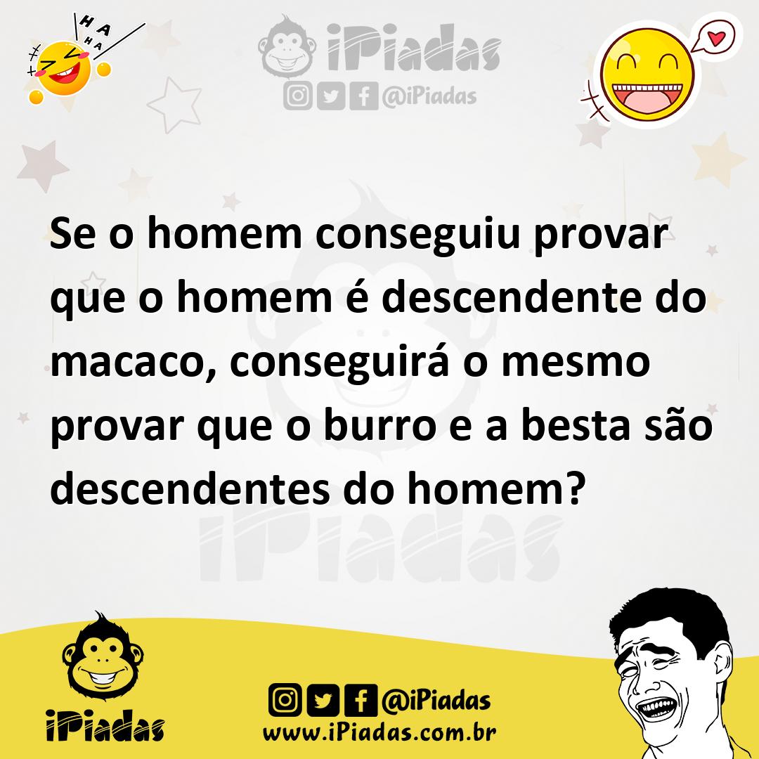 Ilustração de Se o homem conseguiu provar que o homem é descendente do macaco, conse... no iPiadas