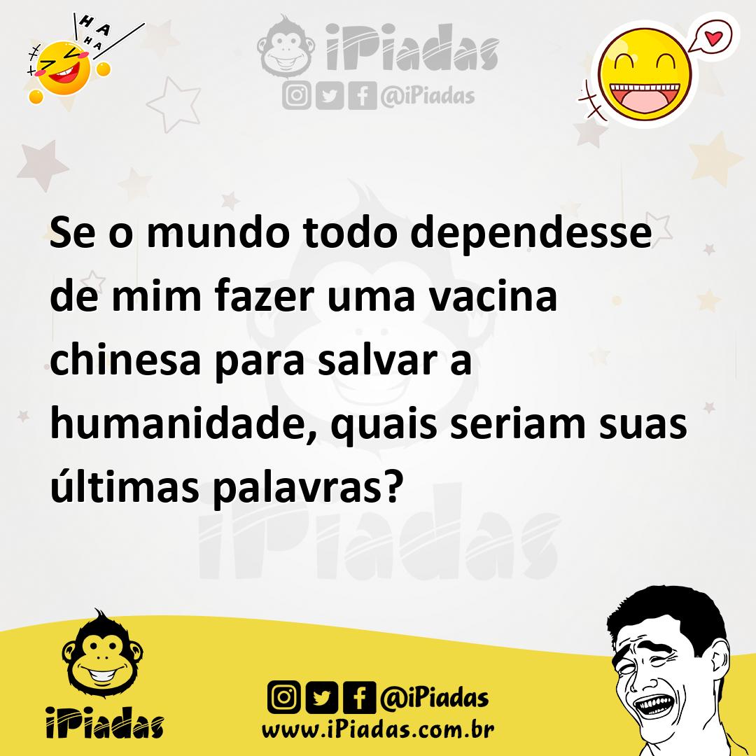 Ilustração de Se o mundo todo dependesse de mim fazer uma vacina chinesa para salvar... no iPiadas