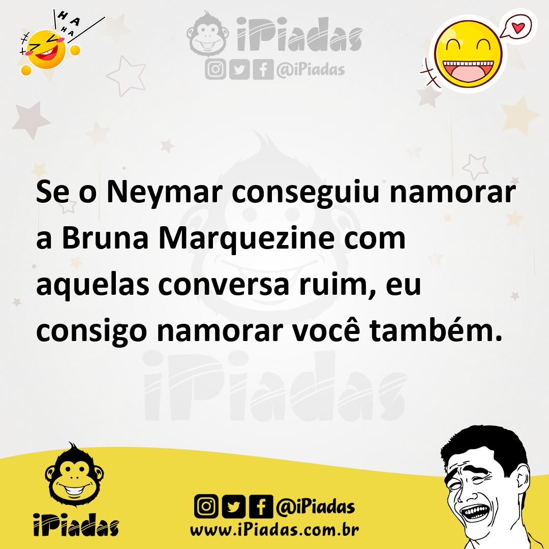 Ilustração de Se o Neymar conseguiu namorar a Bruna Marquezine com aquelas conversa... no iPiadas