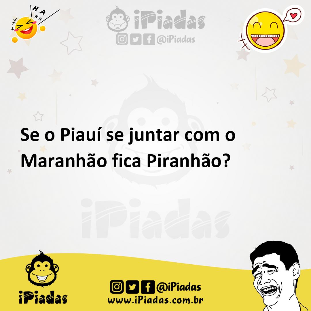 Ilustração de Se o Piauí se juntar com o Maranhão fica Piranhão? no iPiadas