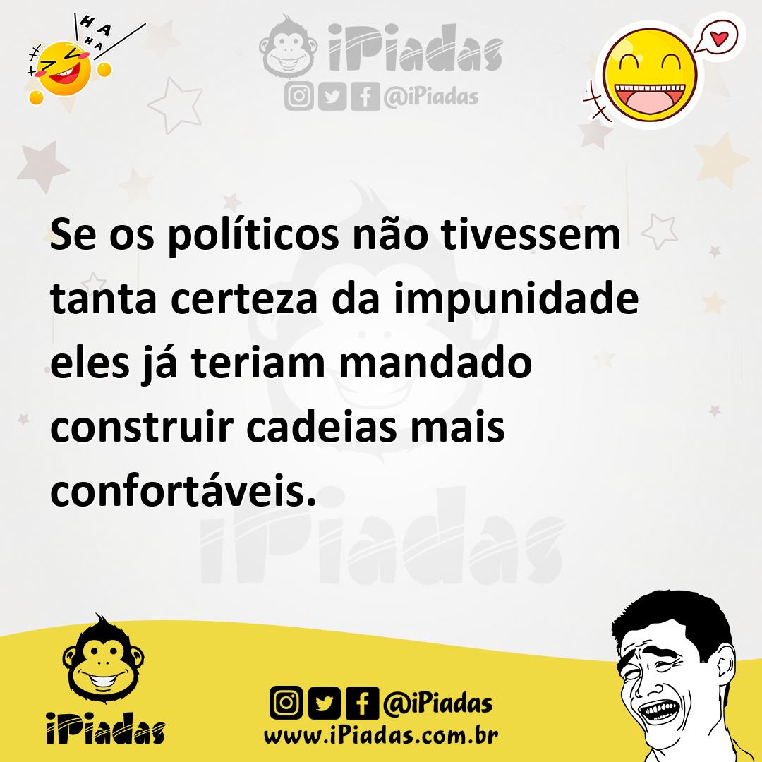 Ilustração de Se os políticos não tivessem tanta certeza da impunidade eles já teria... no iPiadas
