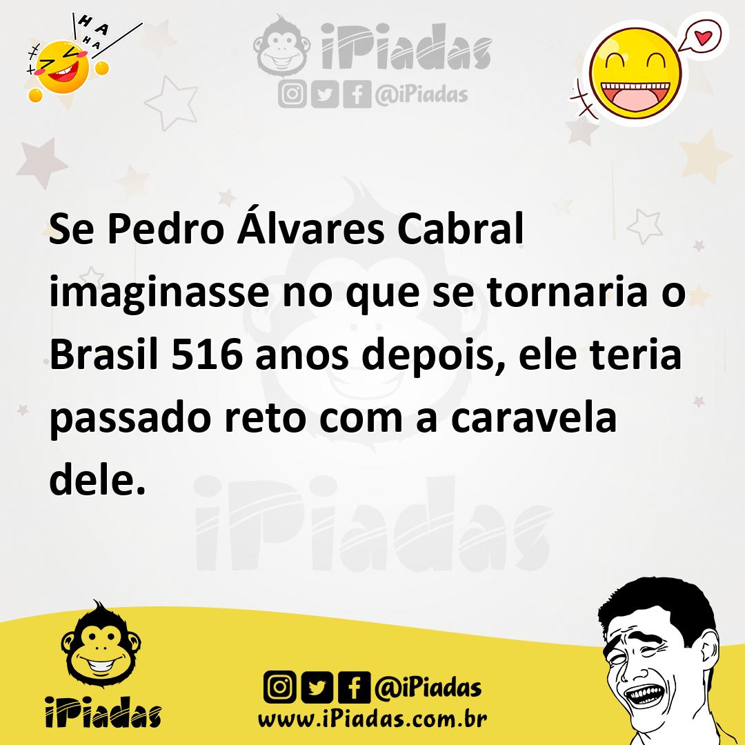 Ilustração de Se Pedro Álvares Cabral imaginasse no que se tornaria o Brasil 516 ano... no iPiadas