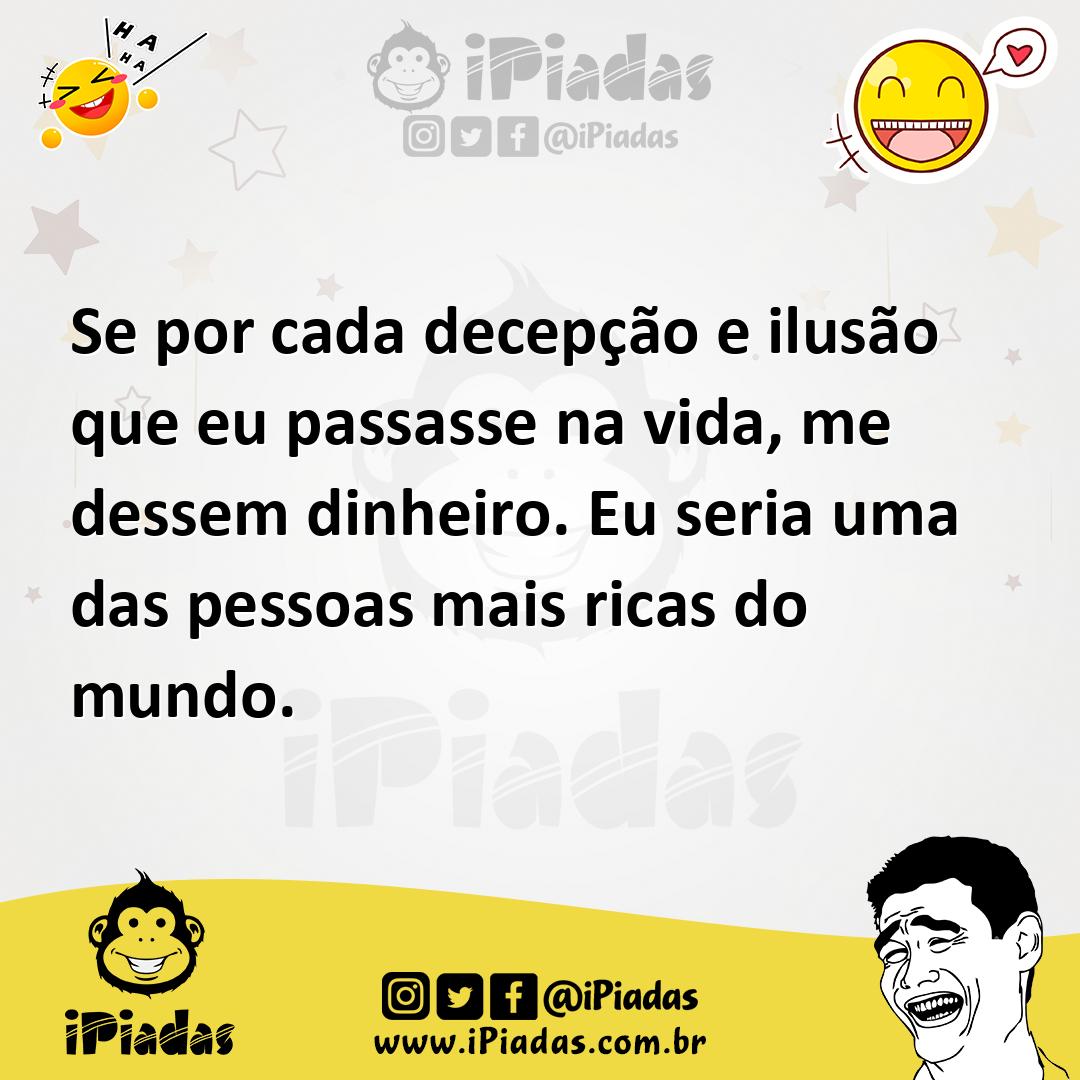 Ilustração de Se por cada decepção e ilusão que eu passasse na vida, me dessem dinhe... no iPiadas