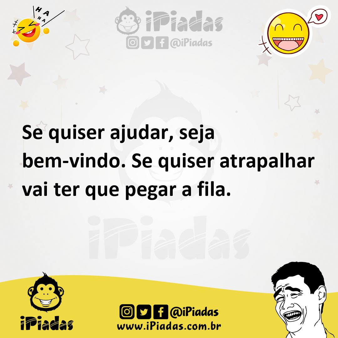 Ilustração de Se quiser ajudar, seja bem-vindo. Se quiser atrapalhar vai ter que peg... no iPiadas