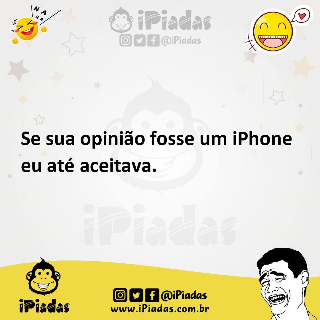 Ilustração de Se sua opinião fosse um iPhone eu até aceitava. no iPiadas